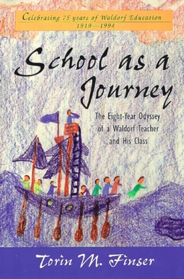 School as a Journey: The Eight-Year Odyssey of a Waldorf Teacher and His Class - Finser, Torin M, Ph.D., and Almon, Joan (Appendix by)