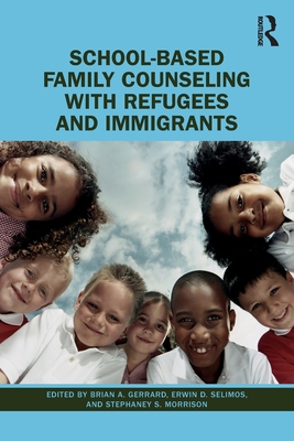 School-Based Family Counseling with Refugees and Immigrants - Gerrard, Brian A (Editor), and Selimos, Erwin D (Editor), and Morrison, Stephaney S (Editor)