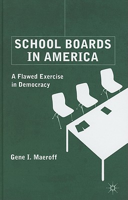 School Boards in America: A Flawed Exercise in Democracy - Maeroff, G