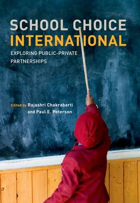 School Choice International: Exploring Public-Private Partnerships - Chakrabarti, Rajashri (Editor), and Peterson, Paul E (Editor), and Woessmann, Ludger (Contributions by)