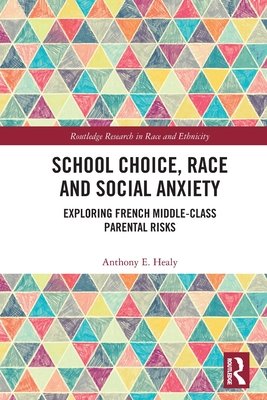 School Choice, Race and Social Anxiety: Exploring French Middle-Class Parental Risks - Healy, Anthony E