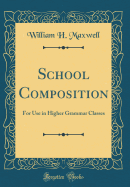 School Composition: For Use in Higher Grammar Classes (Classic Reprint)