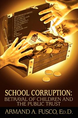 School Corruption: Betrayal of Children and the Public Trust - Fusco, Armand A