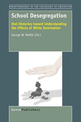 School Desegregation: Oral Histories Toward Understanding the Effects of White Domination - Noblit, George W