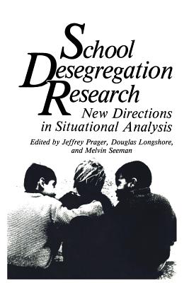 School Desegregation Research: New Directions in Situational Analysis - Prager, Jeffrey (Editor), and Longshore, Douglas (Editor), and Seeman, Melvin (Editor)