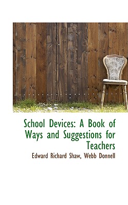 School Devices: A Book of Ways and Suggestions for Teachers - Shaw, Edward Richard