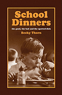 School Dinners: Recipes and Reminiscences of the Good, the Bad and the Spotted Dick