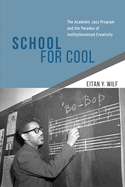 School for Cool: The Academic Jazz Program and the Paradox of Institutionalized Creativity
