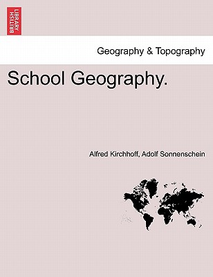 School Geography. - Kirchhoff, Alfred, and Sonnenschein, Adolf