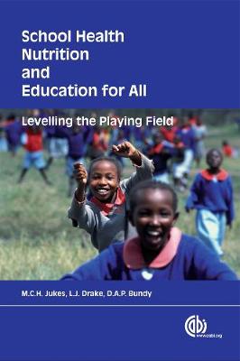 School Health, Nutrition and Education for All: Levelling the Playing Field - Jukes, M C H, and Drake, L J, and Bundy, D A P