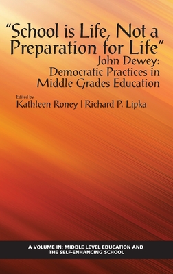 School is Life, Not a Preparation for Life"" - John Dewey: Democratic Practices in Middle Grades Education - Roney, Kathleen (Editor), and Lipka, Richard P. (Editor)