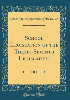 School Legislation of the Thirty-Seventh Legislature (Classic Reprint) - Education, Texas State Department of