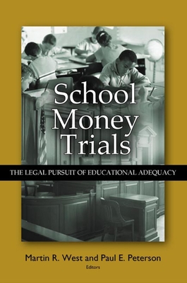School Money Trials: The Legal Pursuit of Educational Adequacy - West, Martin R (Editor), and Peterson, Paul E (Editor)