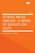 School Music Abroad: A Series of Reports on Visits ...