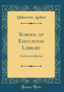 School of Education Library: Textbook Collection (Classic Reprint)