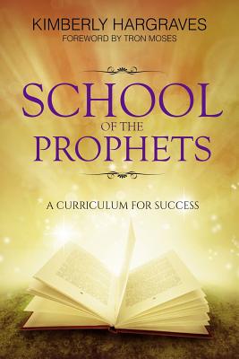 School Of The Prophets: A Curriculum For Success - Hargraves, Kimberly, and Tron, Moses (Foreword by)