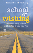 School of Wishing: Lessons to Change Your Life and Make Your Dreams Come True
