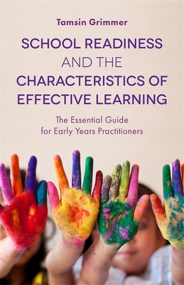 School Readiness and the Characteristics of Effective Learning: The Essential Guide for Early Years Practitioners - Grimmer, Tamsin