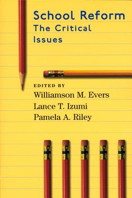 School Reform: The Critical Issues - Evers, Williamson M, and Izumi, Lance T, and Riley, Pamela A