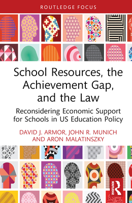 School Resources, the Achievement Gap, and the Law: Reconsidering School Finance, Policies, and Resources in US Education Policy - Armor, David J., and Munich, John R., and Malatinszky, Aron
