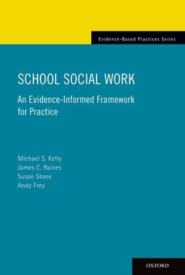 School Social Work: An Evidence-Informed Framework for Practice - Kelly, Michael S, and Raines, James C, and Stone, Susan