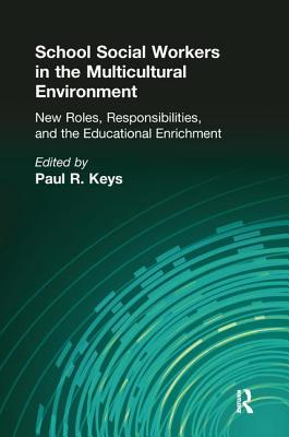School Social Workers in the Multicultural Environment: New Roles, Responsibilities, and Educational Enrichment - Keys, Paul R