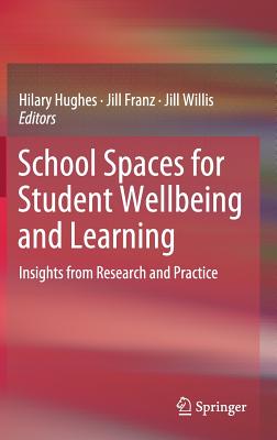 School Spaces for Student Wellbeing and Learning: Insights from Research and Practice - Hughes, Hilary (Editor), and Franz, Jill (Editor), and Willis, Jill (Editor)