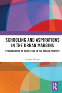 Schooling and Aspirations in the Urban Margins: Ethnography of Education in the Indian Context