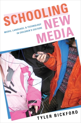 Schooling New Media: Music, Language, and Technology in Children's Culture - Bickford, Tyler