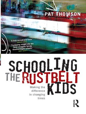 Schooling the Rustbelt Kids: Making the difference in changing times - Thomson, Pat
