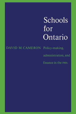 Schools for Ontario: Policy-Making, Administration, and Finance in the 1960s - Cameron, David