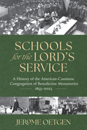 Schools for the Lord's Service: A History of the American-Cassinese Congregation of Benedictine Monasteries 1855-2023