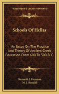 Schools Of Hellas: An Essay On The Practice And Theory Of Ancient Greek Education From 600 To 300 B. C