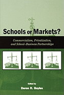 Schools or Markets?: Commercialism, Privatization, and School-business Partnerships