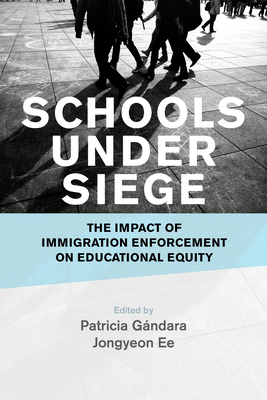 Schools Under Siege: The Impact of Immigration Enforcement on Educational Equity - Gndara, Patricia (Editor), and Ee, Jongyeon (Editor)