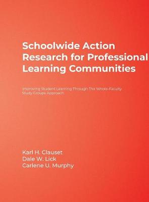 Schoolwide Action Research for Professional Learning Communities: Improving Student Learning Through The Whole-Faculty Study Groups Approach - Clauset, Karl H (Editor), and Lick, Dale W (Editor), and Murphy, Carlene U (Editor)