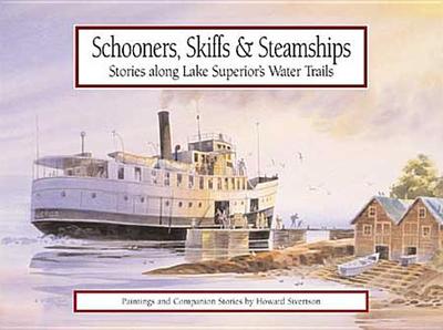 Schooners, Skiffs & Steamships: Stories Along Lake Superior Water Trails: Paintings and Companion Stories - Sivertson, H