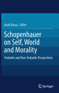 Schopenhauer on Self, World and Morality: Vedantic and Non-Vedantic Perspectives