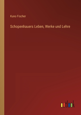 Schopenhauers Leben, Werke und Lehre - Fischer, Kuno