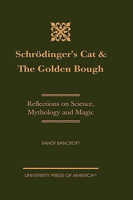 Schrdinger's Cat & The Golden Bough: Reflections on Science, Mythology and Magic - Bancroft, Randy