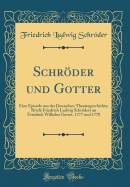 Schrder Und Gotter: Eine Episode Aus Der Deutschen Theatergeschichte; Briefe Friedrich Ludwig Schrders an Friedrich Wilhelm Gotter, 1777 Und 1778 (Classic Reprint)