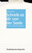 Schreib Es Dir Von Der Seele: Kreatives Schreiben Leicht Gemacht