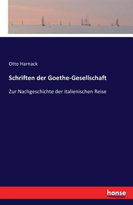 Schriften der Goethe-Gesellschaft: Zur Nachgeschichte der italienischen Reise - Harnack, Otto