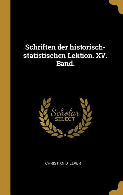 Schriften Der Historisch-Statistischen Lektion. XV. Band. - Elvert, Christian D'