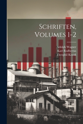 Schriften, Volumes 1-2 - Wagner, Adolph, and Rodbertus, Karl, and Kozak, Theophil