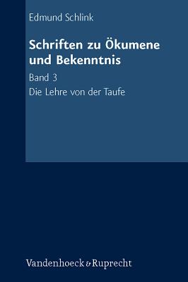 Schriften Zu Okumene Und Bekenntnis. Band 3: Die Lehre Von Der Taufe - Engelhardt, Klaus (Editor), and Gassmann, Gunther (Editor), and Herrfahrdt, Rolf (Editor)