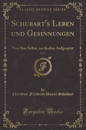 Schubart's Leben Und Gesinnungen, Vol. 1: Von Ihm Selbst, Im Kerker Aufgesetzt (Classic Reprint)