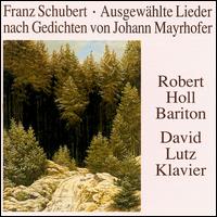 Schubert: Mayrhofer Lieder - David Lutz (piano); Robert Holl (baritone)