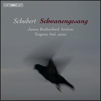 Schubert: Schwanengesang - Eugene Asti (piano); James Rutherford (baritone)