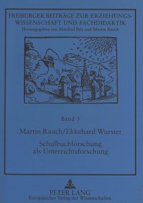 Schulbuchforschung ALS Unterrichtsforschung: Vergleichende Schreibtisch- Und Praxisevaluation Von Unterrichtswerken Fuer Den Sachunterricht (Dfg-Projekt) (Mit Ausfuehrlicher Dokumentation Der Me?instrumente) - Rauch, Martin, and Wurster, Ekkehard